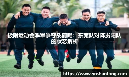 极限运动会季军争夺战前瞻：东莞队对阵贵阳队的状态解析