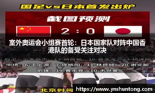 室外奥运会小组赛首轮：日本国家队对阵中国香港队的备受关注对决