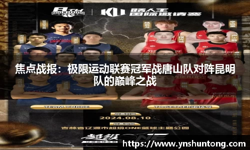 焦点战报：极限运动联赛冠军战唐山队对阵昆明队的巅峰之战