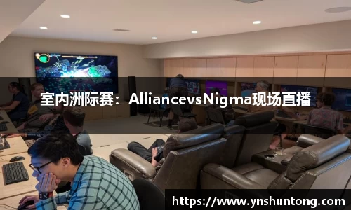 室内洲际赛：AlliancevsNigma现场直播