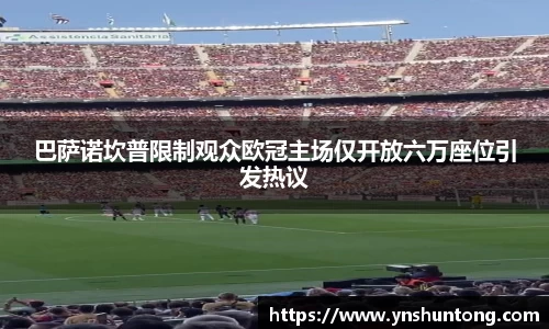 巴萨诺坎普限制观众欧冠主场仅开放六万座位引发热议