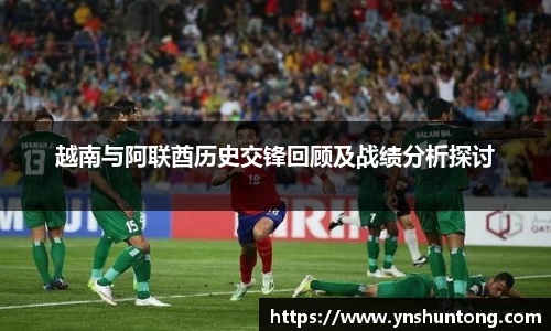 越南与阿联酋历史交锋回顾及战绩分析探讨